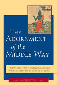 Cover image for The Adornment of the Middle Way: Shantarakshita's Madhyamakalankara with Commentary by Jamgon Mipham