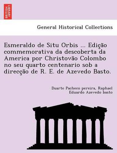 Cover image for Esmeraldo de Situ Orbis ... Edic a o commemorativa da descoberta da America por Christova o Colombo no seu quarto centenario sob a direcc a o de R. E. de Azevedo Basto.