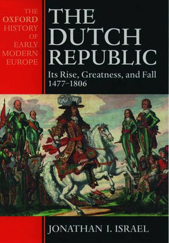 Cover image for The Dutch Republic: Its Rise, Greatness and Fall, 1477-1806