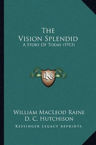 Cover image for The Vision Splendid the Vision Splendid: A Story of Today (1913) a Story of Today (1913)