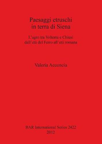 Cover image for Paesaggi etruschi in terra di Siena: L'agro tra Volterra e Chiusi dell'eta del Ferro all'eta romana