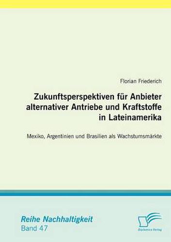 Cover image for Zukunftsperspektiven fur Anbieter alternativer Antriebe und Kraftstoffe in Lateinamerika: Mexiko, Argentinien und Brasilien als Wachstumsmarkte