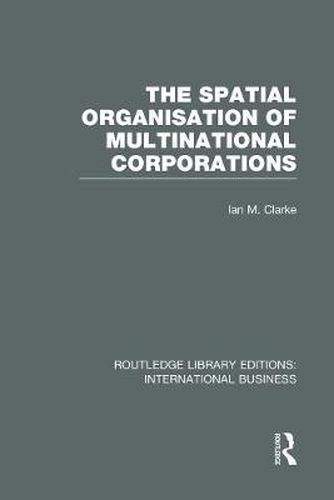 Cover image for The Spatial Organisation of Multinational Corporations (RLE International Business)