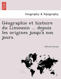 Cover image for GE Ographie Et Histoire Du Limousin ... Depuis Les Origines Jusqu'a Nos Jours.