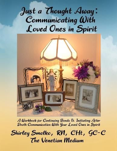 Just a Thought Away: Communicating With Loved Ones in Spirit