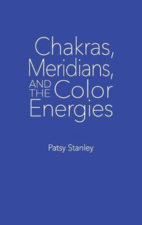 Cover image for Chakras, Meridians, and the Color Energies