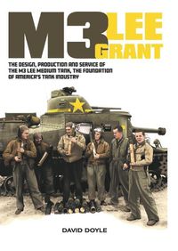 Cover image for M3 Lee Grant: The Design, Production and Service of the M3 Medium Tank, the Foundation of America's Tank Industry