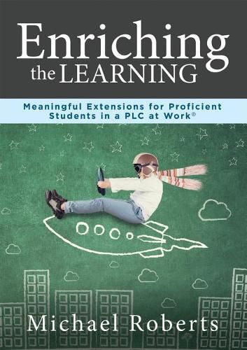 Cover image for Enriching the Learning: Meaningful Extensions for Proficient Students in a Plcenriching the Learning: Meaningful Extensions for Proficient Students in a Plc at Work(r)(Create Extended Learning Opportunities for Student Engagement and Enrichment)