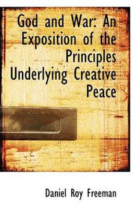 Cover image for God and War: An Exposition of the Principles Underlying Creative Peace