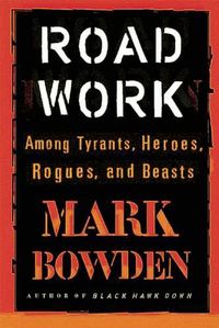 Cover image for Road Work: Among Tyrants, Heroes, Rogues, and Beasts