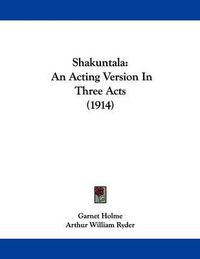 Cover image for Shakuntala: An Acting Version in Three Acts (1914)