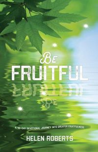 Cover image for Be Fruitful: A 40-Day Devotional Journey into Greater Fruitfulness