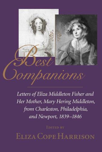 Cover image for Best Companions: Letters of Eliza Middleton Fisher and Her Mother, Mary Hering Middleton from Charleston, Philadelphia and Newport, 1839-1846