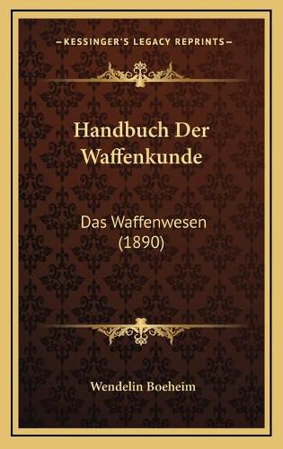 Cover image for Handbuch Der Waffenkunde: Das Waffenwesen (1890)