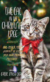 Cover image for Cat in the Christmas Tree: And Other True Stories of Feline Joy and Merry Mischief