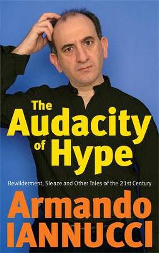 The Audacity Of Hype: Bewilderment, sleaze and other tales of the 21st century