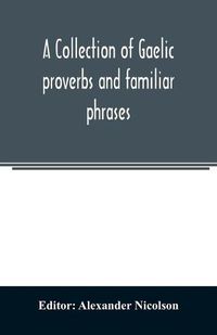 Cover image for A collection of Gaelic proverbs and familiar phrases: based on Macintosh's collection