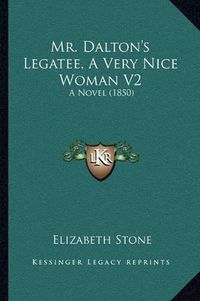 Cover image for Mr. Dalton's Legatee, a Very Nice Woman V2: A Novel (1850)