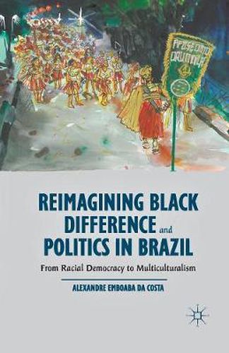 Cover image for Reimagining Black Difference and Politics in Brazil: From Racial Democracy to Multiculturalism