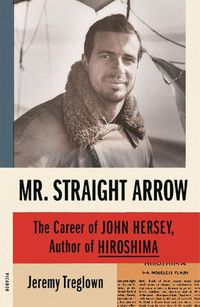 Cover image for Mr. Straight Arrow: The Career of John Hersey, Author of Hiroshima