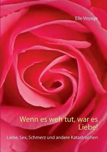 Cover image for Wenn es weh tut, war es Liebe!: Liebe, Sex, Schmerz und andere Katastrophen