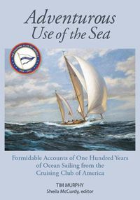 Cover image for Adventurous Use of the Sea: Formidable Accounts of a Century of Sailing from the Cruising Club of America