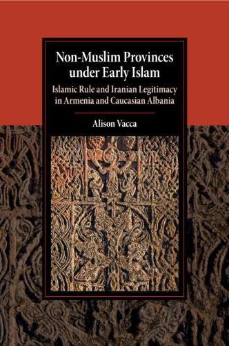 Cover image for Non-Muslim Provinces under Early Islam: Islamic Rule and Iranian Legitimacy in Armenia and Caucasian Albania