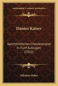 Cover image for Dantes Kaiser: Geschichtliches Charakterspiel in Funf Aufzugen (1922)