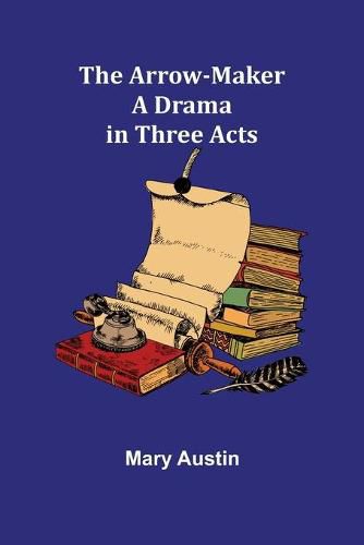 Cover image for The Arrow-Maker: A Drama in Three Acts