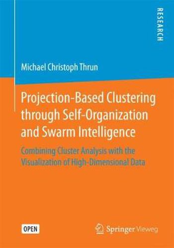 Cover image for Projection-Based Clustering through Self-Organization and Swarm Intelligence: Combining Cluster Analysis with the Visualization of High-Dimensional Data