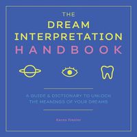 Cover image for The Dream Interpretation Handbook: A Guide and Dictionary to Unlock the Meanings of Your Dreams