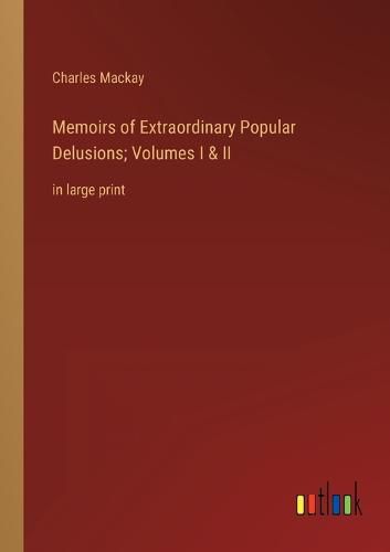 Cover image for Memoirs of Extraordinary Popular Delusions; Volumes I & II