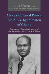 Cover image for Africa's Cultural Prince, Dr. A.A.Y. Kyerematen of Ghana