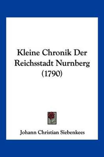 Cover image for Kleine Chronik Der Reichsstadt Nurnberg (1790)