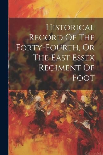 Cover image for Historical Record Of The Forty-fourth, Or The East Essex Regiment Of Foot