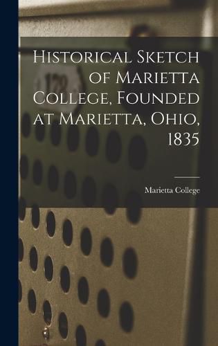 Cover image for Historical Sketch of Marietta College, Founded at Marietta, Ohio, 1835