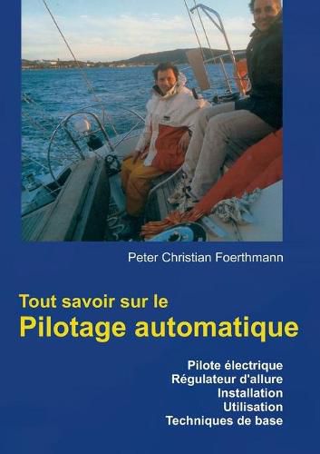 Tout savoir sur le Pilotage automatique: Pilote electrique Regulateur d'allure Installation Utilisation Techniques de base