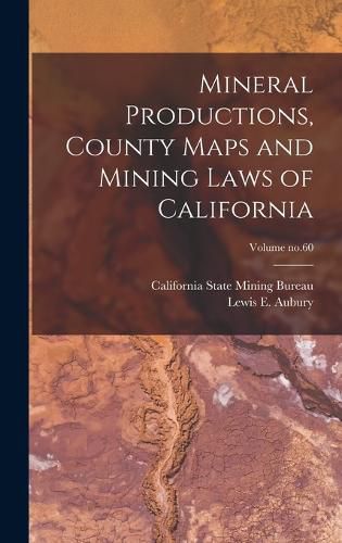 Mineral Productions, County Maps and Mining Laws of California; Volume no.60