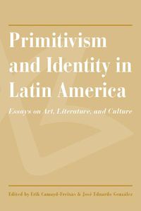 Cover image for Primitivism and Identity in Latin America: Essays on Art, Literature, and Culture