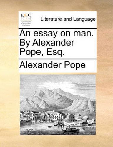 An Essay on Man. by Alexander Pope, Esq.