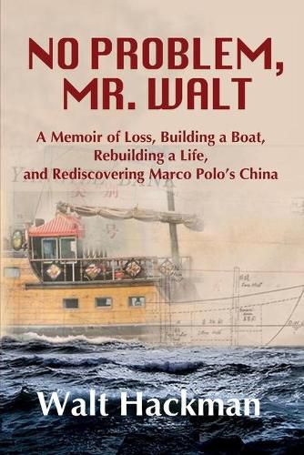 Cover image for No Problem, Mr. Walt: A Memoir of Loss, Building a Boat, Rebuilding a Life, and Rediscovering Marco Polo's China