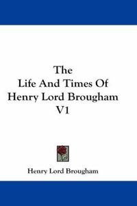 Cover image for The Life and Times of Henry Lord Brougham V1