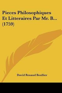 Cover image for Pieces Philosophiques Et Litteraires Par Mr. B... (1759)