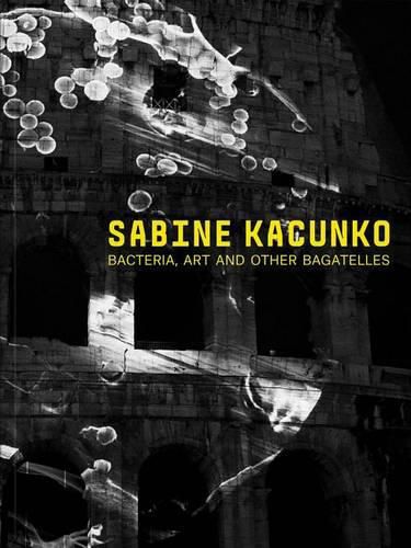 Cover image for Sabine Kacunko: Bacteria, Art and Other Bagatelles