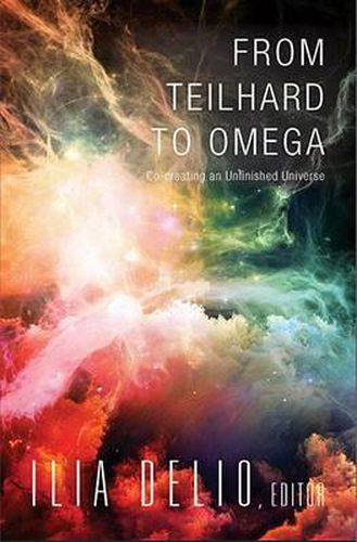 Cover image for From Teilhard to Omega: Co-Creating an Unfinished Universe
