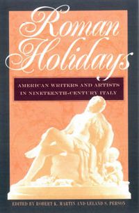 Cover image for Roman Holidays: American Writers and Artists in Nineteenth-century Italy