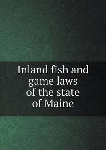 Cover image for Inland fish and game laws of the state of Maine