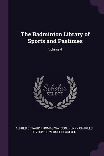 Cover image for The Badminton Library of Sports and Pastimes; Volume 4