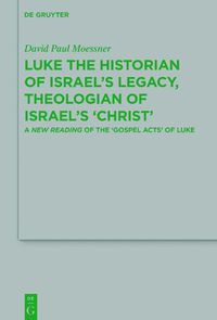 Cover image for Luke the Historian of Israel's Legacy, Theologian of Israel's 'Christ': A New Reading of the 'Gospel Acts' of Luke