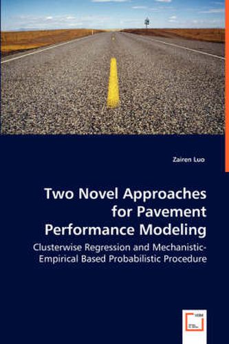 Cover image for Two Novel Approaches for Pavement Performance Modeling - Clusterwise Regression and Mechanistic-Empirical Based Probabilistic Procedure